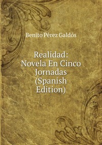 Realidad: Novela En Cinco Jornadas (Spanish Edition)