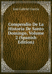 Compendio De La Historia De Santo Domingo, Volume 2 (Spanish Edition)