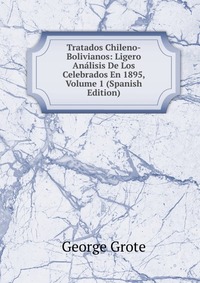 Tratados Chileno-Bolivianos: Ligero Analisis De Los Celebrados En 1895, Volume 1 (Spanish Edition)