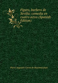 Figaro, barbero de Sevilla: comedia en cuatro actos (Spanish Edition)