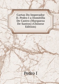 Cartas Do Imperador D. Pedro I a Domitilla De Castro (Marqueza De Santos) (Chinese Edition)