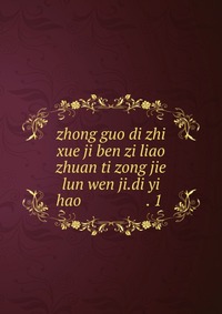 zhong guo di zhi xue ji ben zi liao zhuan ti zong jie lun wen ji.di yi hao ????????????????.?1?