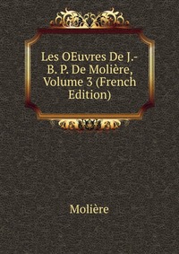 Les OEuvres De J.-B. P. De Moliere, Volume 3 (French Edition)