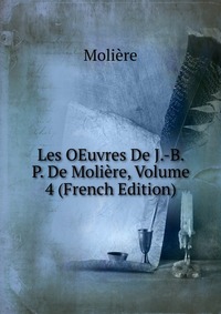 Les OEuvres De J.-B. P. De Moliere, Volume 4 (French Edition)