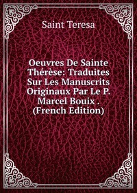 Oeuvres De Sainte Therese: Traduites Sur Les Manuscrits Originaux Par Le P. Marcel Bouix . (French Edition)