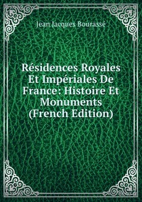 Residences Royales Et Imperiales De France: Histoire Et Monuments (French Edition)