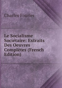 Le Socialisme Societaire: Extraits Des Oeuvres Completes (French Edition)