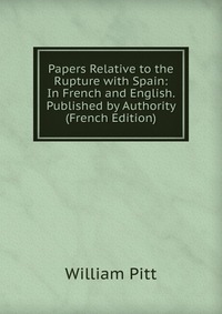 Papers Relative to the Rupture with Spain: In French and English. Published by Authority (French Edition)