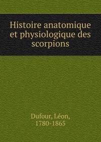 Histoire anatomique et physiologique des scorpions