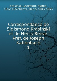 Correspondance de Sigismond Krasinski et de Henry Reeve. Pref. de Joseph Kallenbach