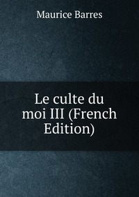 Le culte du moi III (French Edition)