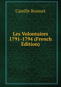 Les Volontaires 1791-1794 (French Edition)