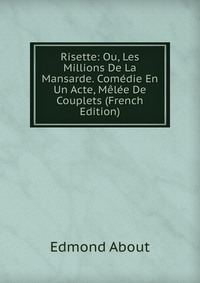 Risette: Ou, Les Millions De La Mansarde. Comedie En Un Acte, Melee De Couplets (French Edition)