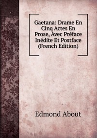 Gaetana: Drame En Cinq Actes En Prose, Avec Preface Inedite Et Postface (French Edition)