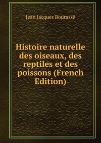 Histoire naturelle des oiseaux, des reptiles et des poissons (French Edition)