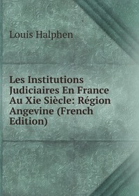 Les Institutions Judiciaires En France Au Xie Siecle: Region Angevine (French Edition)