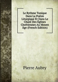 Le Rythme Tonique Dans La Poesie Liturgique Et Dans Le Chant Des Eglises Chretiennes Au Moyen Age (French Edition)