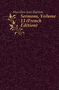 Sermons, Volume 13 (French Edition)