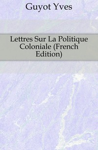 Lettres Sur La Politique Coloniale (French Edition)