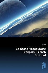 Le Grand Vocabulaire Francois (French Edition)