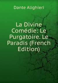 La Divine Comedie: Le Purgatoire. Le Paradis (French Edition)