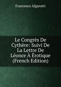 Le Congres De Cythere: Suivi De La Lettre De Leonce A Erotique (French Edition)