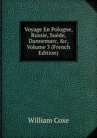 Voyage En Pologne, Russie, Suede, Dannemarc, &c, Volume 3 (French Edition)