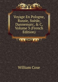 Voyage En Pologne, Russie, Suede, Dannemarc, & C, Volume 3 (French Edition)