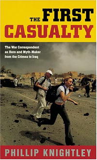 The First Casualty: The War Correspondent as Hero and Myth-Maker from the Crimea to Iraq (Johns Hopkins Paperback)