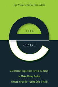 The E-Code: 33 Internet Superstars Reveal 43 Ways to Make Money Online Almost Instantly---Using Only Email