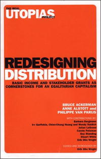 Redesigning Distribution: Basic Income and Stakeholder Grants as Cornerstones for an Egalitarian Capitalism (Real Utopias Project)