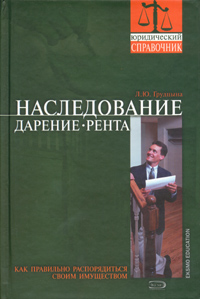 Наследование. Дарение. Рента. Как правильно распорядиться своим имуществом