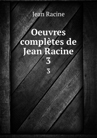 Oeuvres completes de Jean Racine