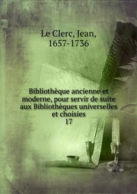 Bibliotheque ancienne et moderne, pour servir de suite aux Bibliotheques universelles et choisies