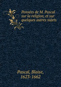 Pensees de M. Pascal sur la religion, et sur quelques autres sujets