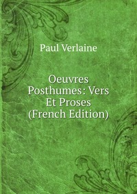 Oeuvres Posthumes: Vers Et Proses (French Edition)