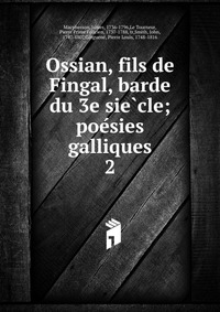 Ossian, fils de Fingal, barde du 3e sie?cle