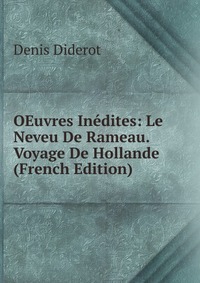 OEuvres Inedites: Le Neveu De Rameau. Voyage De Hollande (French Edition)