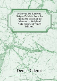 Le Neveu De Rameau: Satyre Publiee Pour La Premiere Fois Sur Le Manuscrit Original Autographe (French Edition)