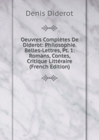 Oeuvres Completes De Diderot: Philosophie. Belles-Lettres, Pt. 1: Romans, Contes, Critique Litteraire (French Edition)