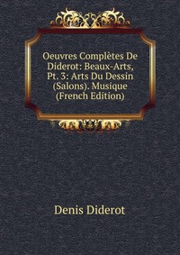 Oeuvres Completes De Diderot: Beaux-Arts, Pt. 3: Arts Du Dessin (Salons). Musique (French Edition)