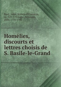 Homelies, discourts et lettres choisis de S. Basile-le-Grand