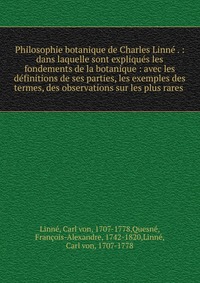 Philosophie botanique de Charles Linne . : dans laquelle sont expliques les fondements de la botanique : avec les definitions de ses parties, les exemples des termes, des observations sur les