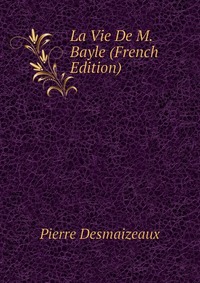 La Vie De M. Bayle (French Edition)