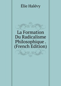 La Formation Du Radicalisme Philosophique . (French Edition)