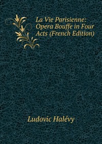 La Vie Parisienne: Opera Bouffe in Four Acts (French Edition)