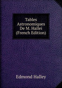 Tables Astronomiques De M. Hallei (French Edition)