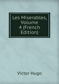 Victor Hugo - «Les Miserables, Volume 4 (French Edition)»