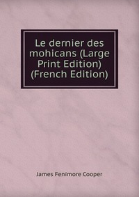 Le dernier des mohicans (Large Print Edition) (French Edition)