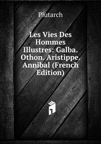 Les Vies Des Hommes Illustres: Galba. Othon. Aristippe. Annibal (French Edition)